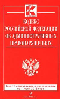 Кодекс Российской Федерации об административных правонарушениях (текст с изменениями и дополнениями на 1 июня 2013 года)