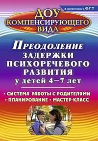 Преодоление задержки психоречевого развития у детей 4-7 лет: система работы с родителями, мастер-классы, планирование индивидуального маршрута ребен