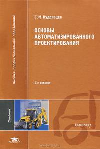Основы автоматизированного проектирования. Учебник для студентов учреждений высшего профессионального образования. Гриф УМО вузов России