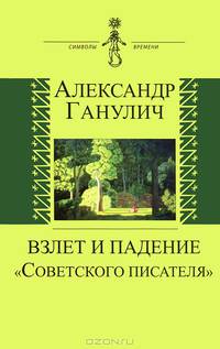 Взлет и падение 'Советского писателя' / А.А. Ганулич. - (Символы времени).