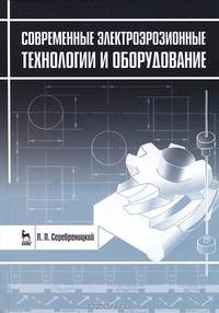 Современные электроэрозионные технологии и оборудование. Учебное пособие, 2-е изд., доп. и перераб.