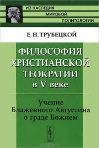 Философия христианской теократии в V веке. Учение Блаженного Августина о граде Божием - 2 изд.