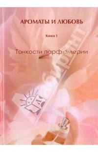 Ароматы и любовь. Книга 1. Тонкости парфюмерии