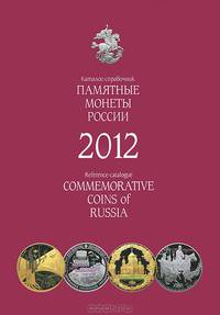 Памятные и инвестиционные монеты России. Каталог-справочник. 2012 / Commemorative and Investment Coins of Russia: Reference Catalogue. 2012