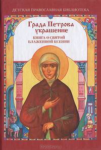 Града Петрова украшение. Книга о святой блаженной Ксении