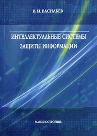 Интеллектуальные системы защиты информации. Учебное пособие. Гриф УМО МО РФ