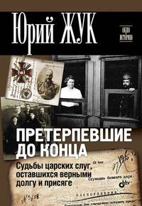 Претерпевшие до конца. Судьбы Царских слуг, оставшихся верными Долгу и Присяге.