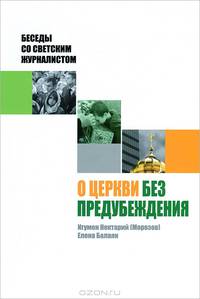 О Церкви без предубеждения. Беседы со светским журналистом. Нектарий (Морозов)