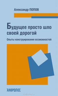 Будущее просто шло своей дорогой. Опыты конструирования возможностей