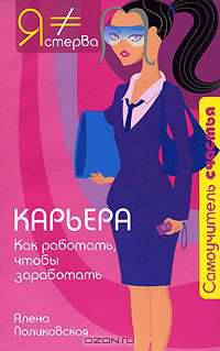 Карьера. Как работать, чтобы заработать - (Самоучитель счастья)