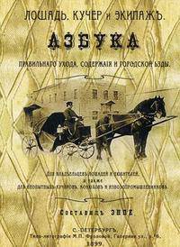 Лошадь, кучер и экипаж. Азбука правильного ухода, содержания и городской езды. Для владельцев лошадей и любителей, а также для неопытных кучеров, конюхов и извозопромышленников