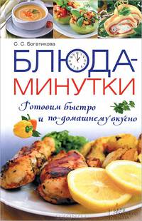 Блюда-минутки. Готовим быстро и по-домашнему вкусно / Богатикова С.
