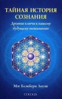 Мег Лоузи: Тайная история сознания: Древние ключи к нашему будущему выживанию