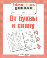 Рабочая тетрадь дошкольника. От буквы к слову
