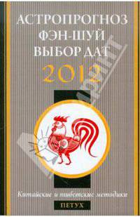 Петух в 2012 году: астропрогноз, фэн-шуй, выбор дат и часов. Китайские и тибетские методики