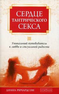 Сердце тантрического секса. Уникальный путеводитель к любви и сексуальной радости