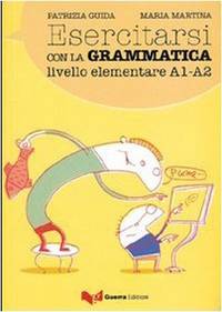 Esercitarsi con la grammatica. Livello elementare A1-A2