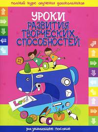 Уроки развития творческих способностей. Развивающее пособие