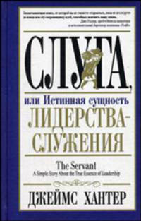 Слуга, или Истинная сущность лидерства-служения / The Servant a Simple Story About the True Essence of Leadership