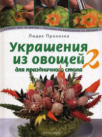 Украшения из овощей для праздничного стола 2. Карвинг шаг за шагом. Пособие по вырезанию овощей