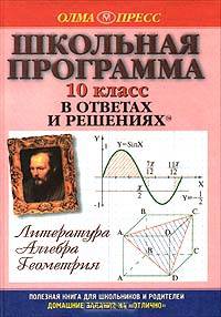 Школьная программа в ответах и решениях. Литература. Алгебра. Геометрия. 10 класс