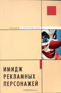 Имидж рекламных персонажей: Пособие для специалистов рекламного дела - (Журналистика и реклама)