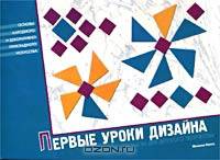 Первые уроки дизайна. Рабочая тетрадь по основам декоративно-прикладного искусства