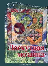 Лоскутная мозаика. Прекрасные идеи для нового домашнего дизайна