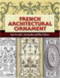 French Architectural Ornament. From Versailles, Fontainebleau and Other Palaces