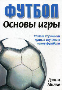 Футбол: Основы игры: Самый короткий путь к изучению основ футбола / Пер. с англ. Бродецкого В.И.
