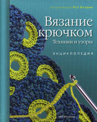 Вязание крючком. Техники и узоры. Энциклопедия