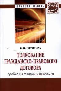Толкование гражданско-правового договора: проблемы теории и практики: Монография / Н.В. Степанюк. - (Научная мысль; Право).