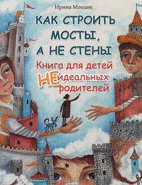 Как строить мосты, а не стены. Книга для детей неидеальных родителей