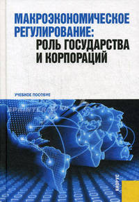 Макроэкономическое регулирование: роль государства и корпораций.Учебное пособие для ВУЗов