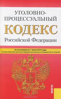 Уголовно-процессуальный кодекс Российской Федерации. По состоянию на 01. 06. 2013 года