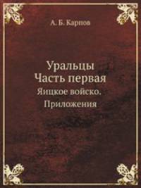 Уральцы. Часть первая. Яицкое войско. Приложения