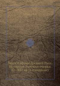 Люди и нравы Древней Руси. Историко-бытовые очерки XI - XIII вв (2-е издание)