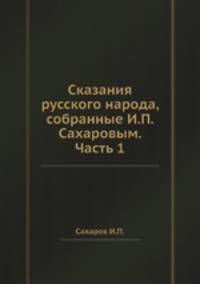 Сказания русского народа, собранные И.П. Сахаровым. Часть 1