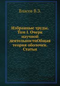 Избранные труды. Том I. Очерк научной деятельностиОбщая теория оболочек. Статьи