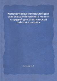 Конструирование простейших сельскохозяйственных машин и орудий для опытнческой работы в школах
