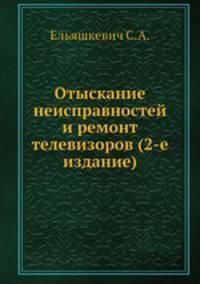 Отыскание неисправностей и ремонт телевизоров (2-е издание)