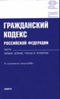 Гражданский кодекс Российской Федерации. Части первая, вторая, третья и четвертая: по состоянию на 01.08.2009