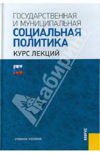 Государственная и муниципальная социальная политика. Курс лекций. Учебное пособие