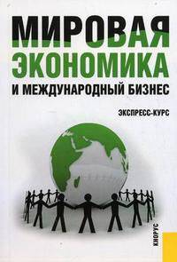 Мировая экономика и международный бизнес. Экспресс-курс: учебник / Под общ. ред. Полякова В.В., Щенина Р.К.