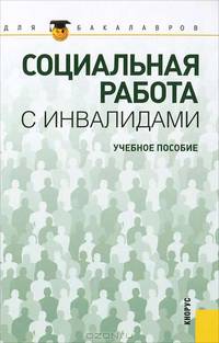 Социальная работа с инвалидами.Уч.пос. для бакалавров.-М.:КноРус,2012.