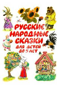 Русские народные сказки для детей до 5 лет: Маша и медведь (пересказ Аникина В.П.); Коза-дереза (обраб. Капицы О.); Лисичка-сестричка и волк и др. (худ. Карпенко Л.М., Савченко А.М
