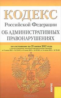 Кодекс Российской Федерации "Об административных правонарушениях". По состоянию на 25.06.2012