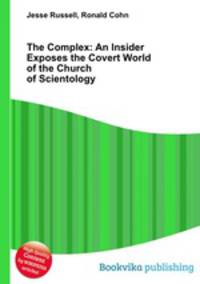 The Complex: An Insider Exposes the Covert World of the Church of Scientology