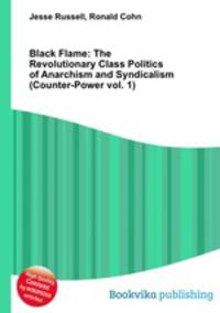 Black Flame: The Revolutionary Class Politics of Anarchism and Syndicalism (Counter-Power vol. 1)