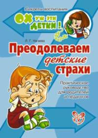 Ох уж эти детки! Преодолеваем детские страхи. Практическое руководство для для родителей и педагогов